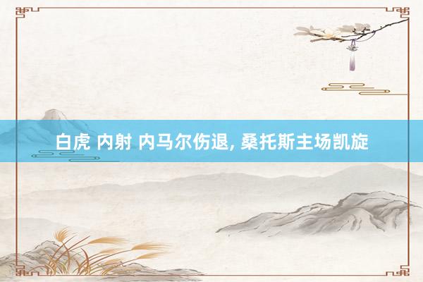白虎 内射 内马尔伤退, 桑托斯主场凯旋